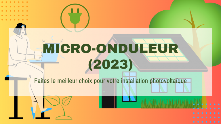 Lire la suite à propos de l’article Micro-onduleur : faites le meilleur choix pour votre installation photovoltaïque en 2023